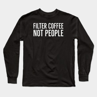 Filter Coffee Not People Long Sleeve T-Shirt